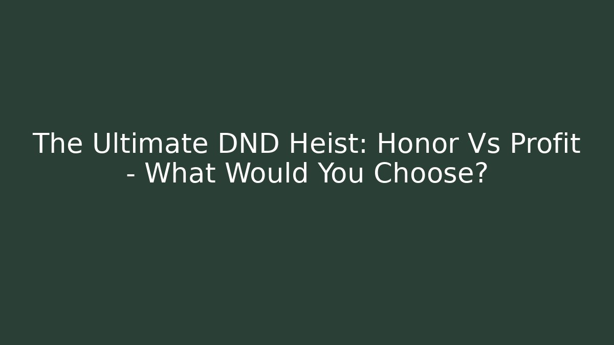 The Ultimate DND Heist: Honor Vs Profit - What Would You Choose? - NADclinic