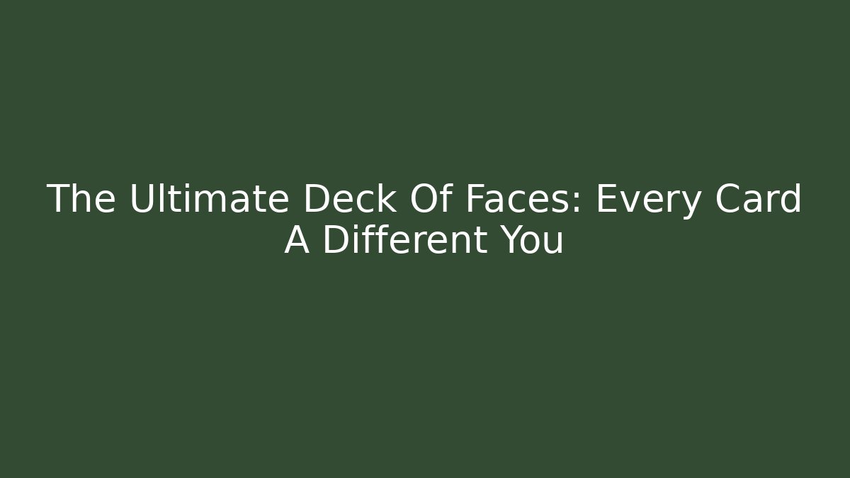 The Ultimate Deck Of Faces: Every Card A Different You
