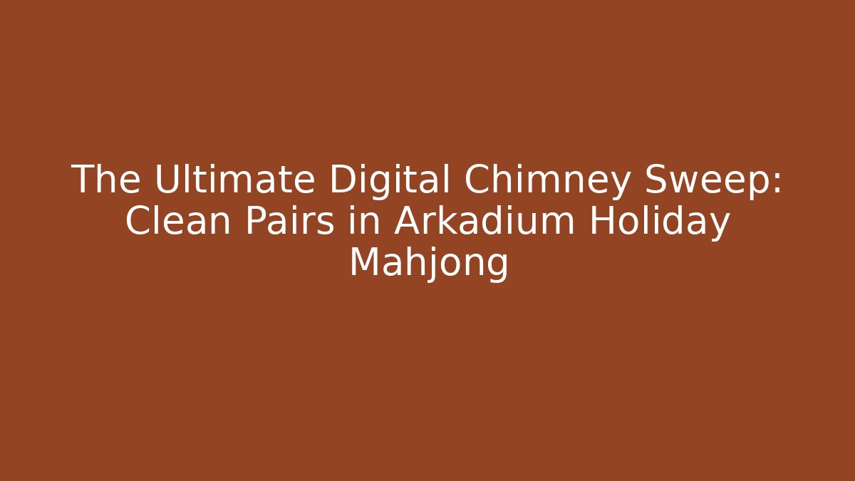 The Ultimate Digital Chimney Sweep: Clean Pairs in Arkadium Holiday Mahjong