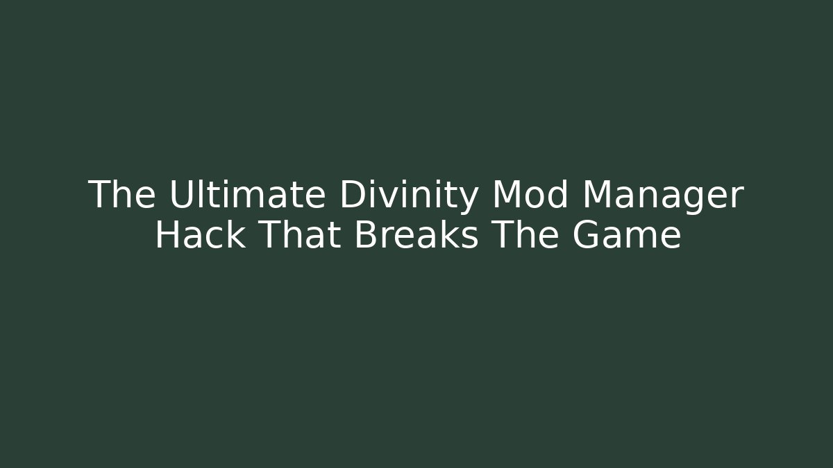 The Ultimate Divinity Mod Manager Hack That Breaks The Game