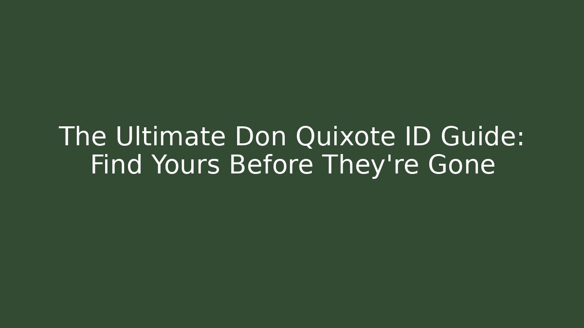 The Ultimate Don Quixote ID Guide: Find Yours Before They're Gone