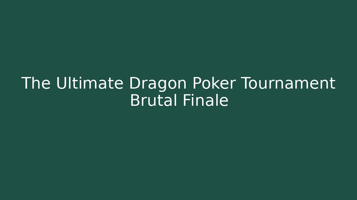 The Ultimate Dragon Poker Tournament Brutal Finale