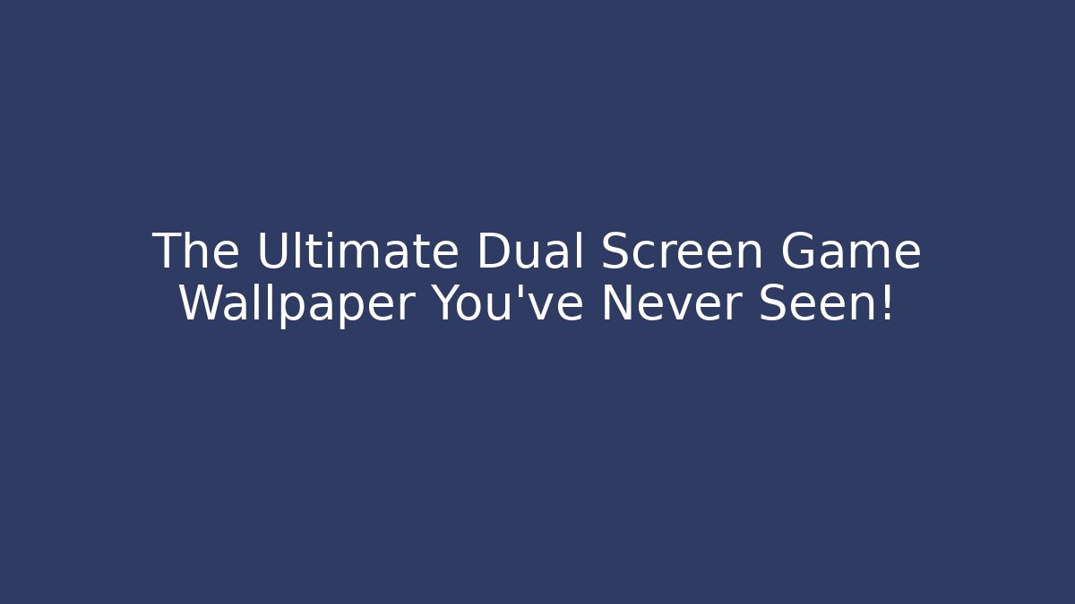 The Ultimate Dual Screen Game Wallpaper You’ve Never Seen!