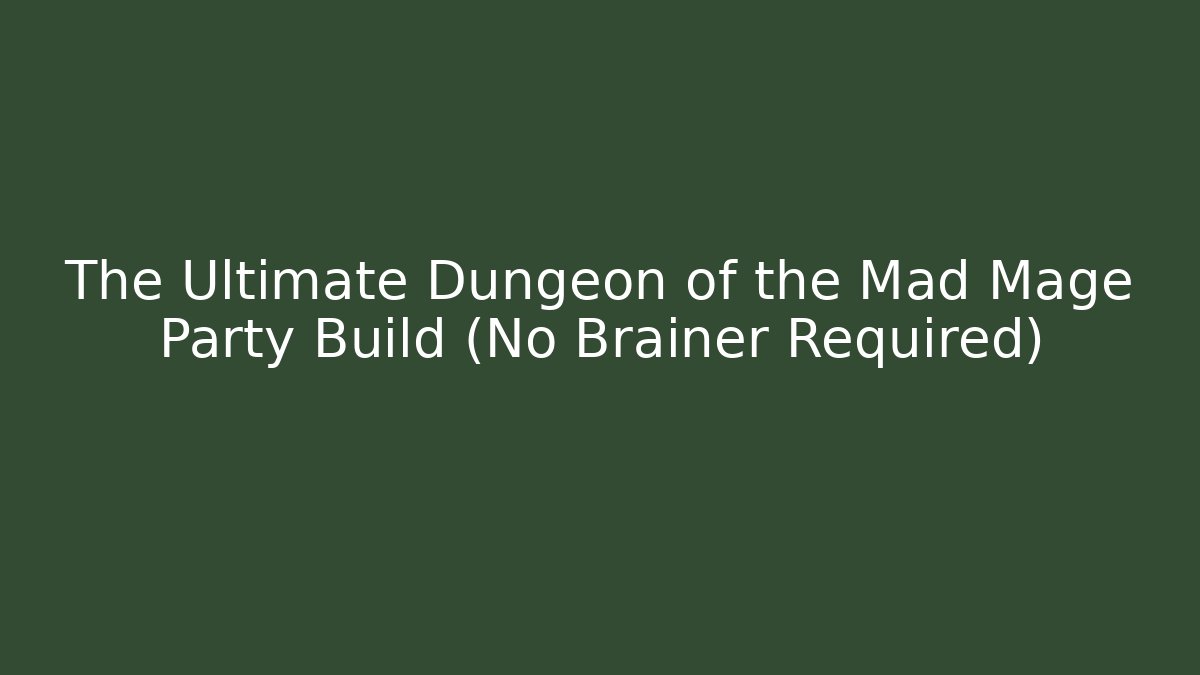 The Ultimate Dungeon of the Mad Mage Party Build (No Brainer Required)