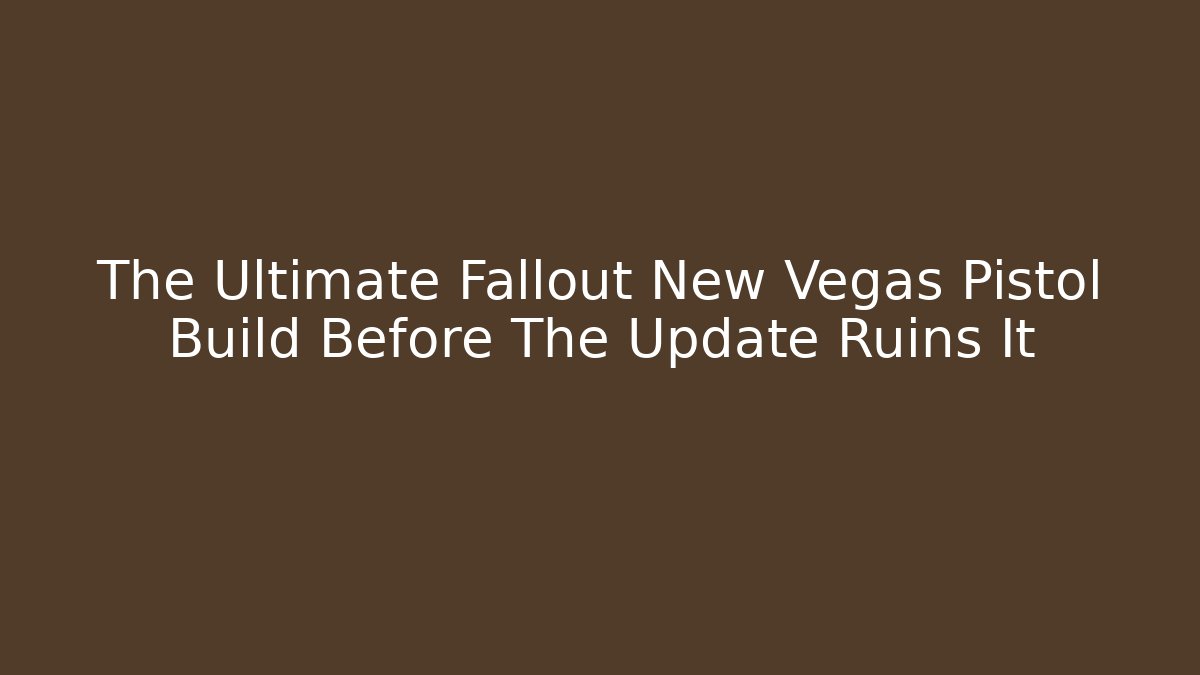The Ultimate Fallout New Vegas Pistol Build Before The Update Ruins It - NADclinic