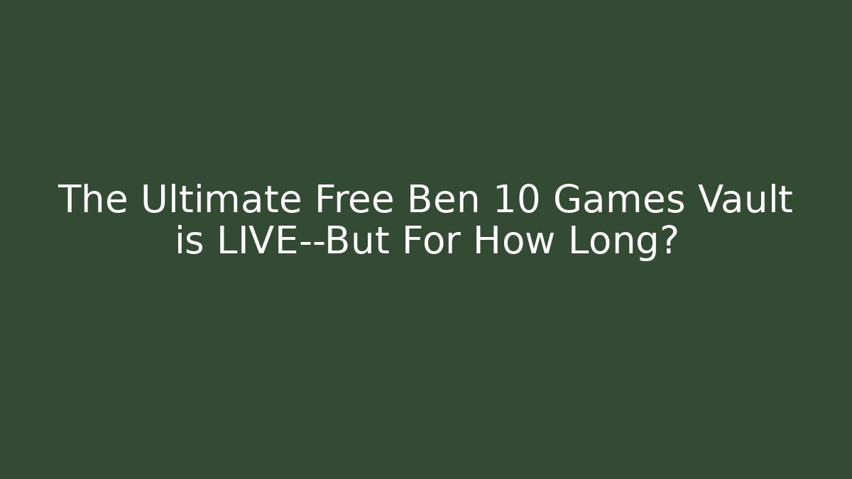 The Ultimate Free Ben 10 Games Vault is LIVE—But For How Long?