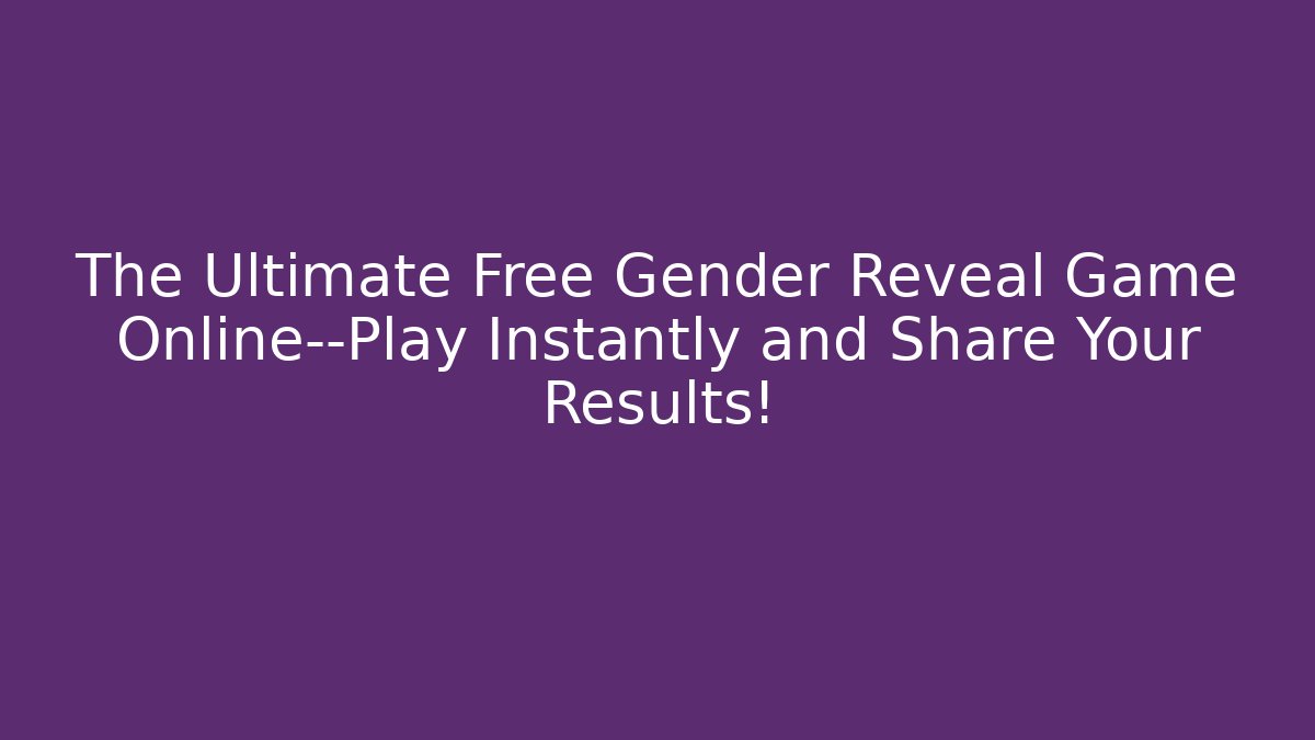 The Ultimate Free Gender Reveal Game Online—Play Instantly and Share Your Results!