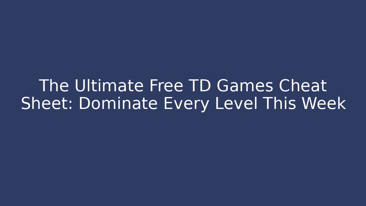 The Ultimate Free TD Games Cheat Sheet: Dominate Every Level This Week - NADclinic