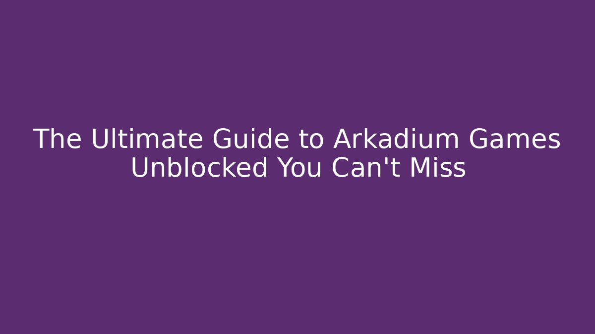The Ultimate Guide to Arkadium Games Unblocked You Can't Miss