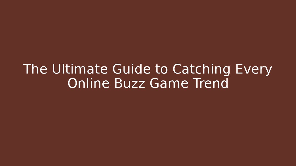 The Ultimate Guide to Catching Every Online Buzz Game Trend - NADclinic