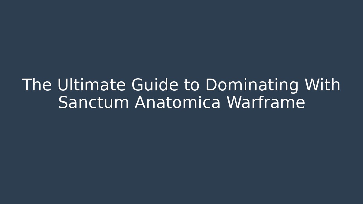 The Ultimate Guide to Dominating With Sanctum Anatomica Warframe - NADclinic