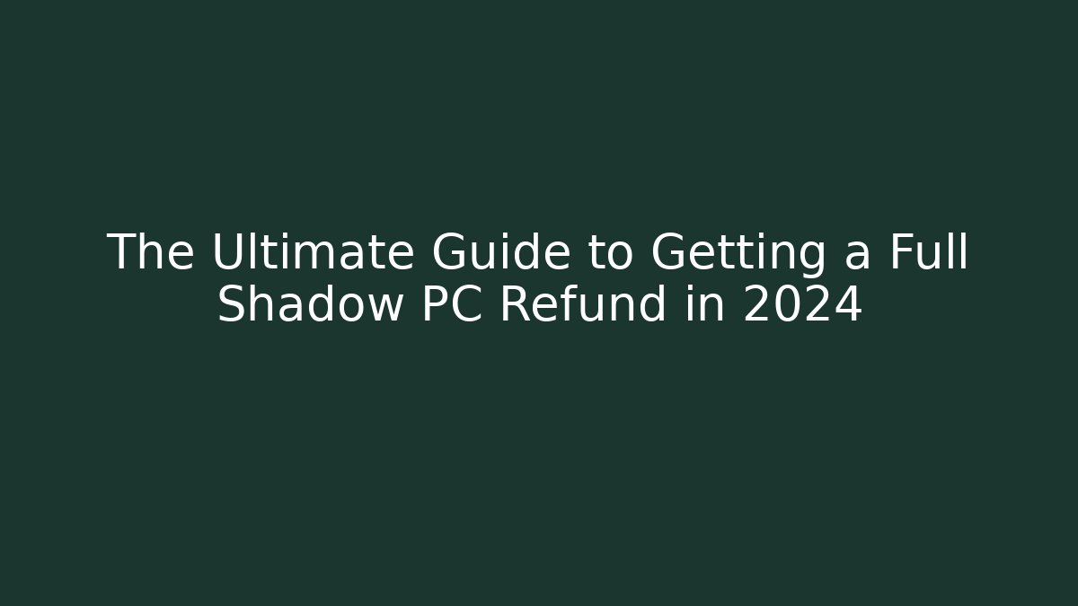 The Ultimate Guide to Getting a Full Shadow PC Refund in 2024