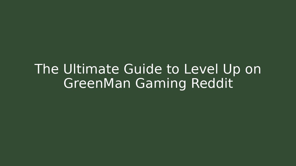 The Ultimate Guide to Level Up on GreenMan Gaming Reddit