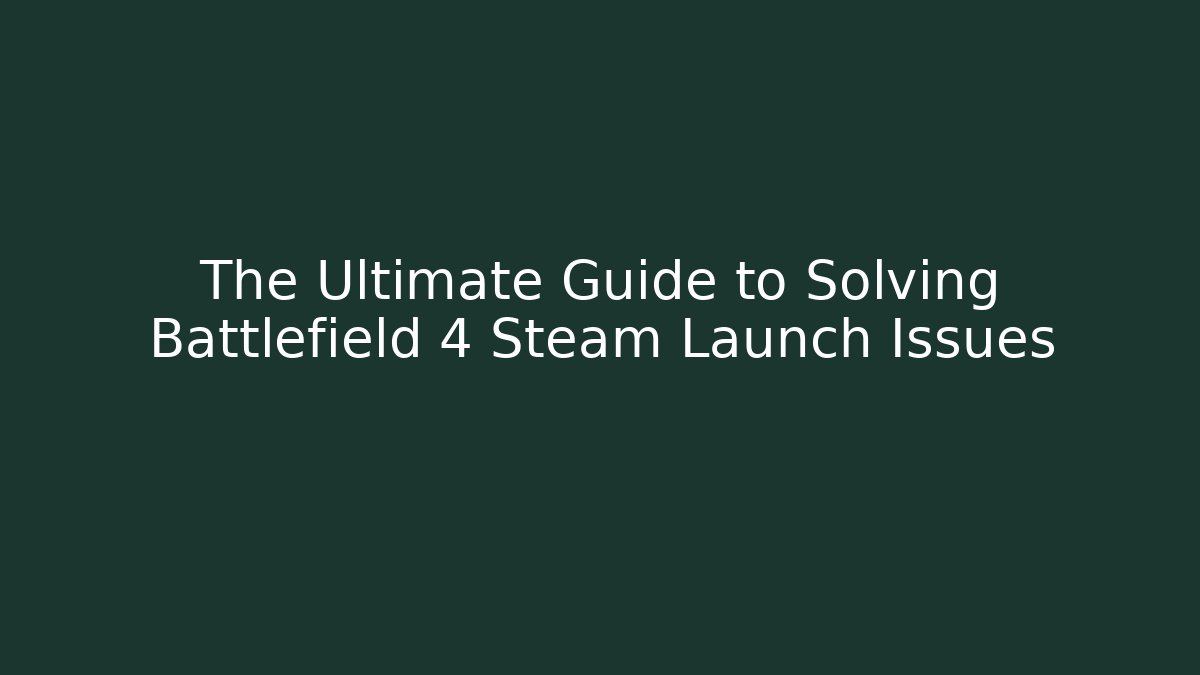 The Ultimate Guide to Solving Battlefield 4 Steam Launch Issues - NADclinic