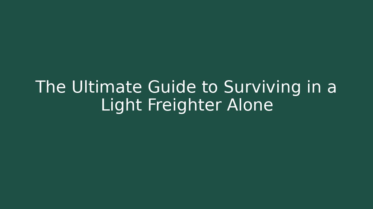 The Ultimate Guide to Surviving in a Light Freighter Alone