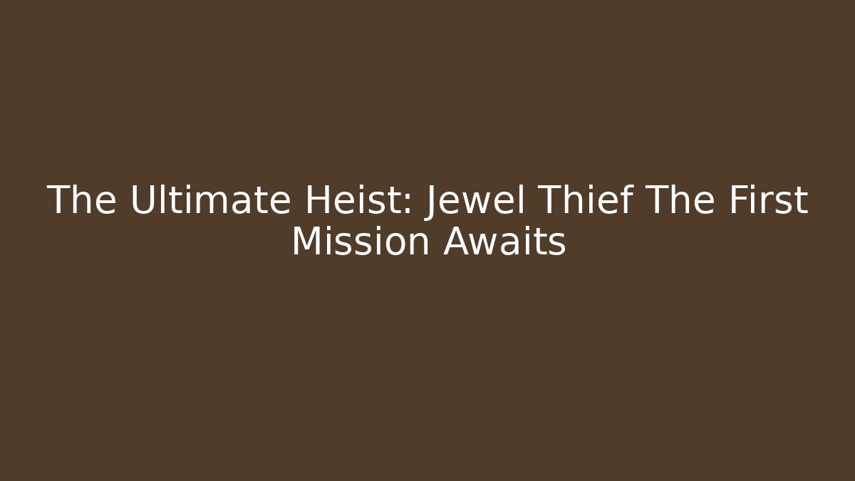 The Ultimate Heist: Jewel Thief The First Mission Awaits