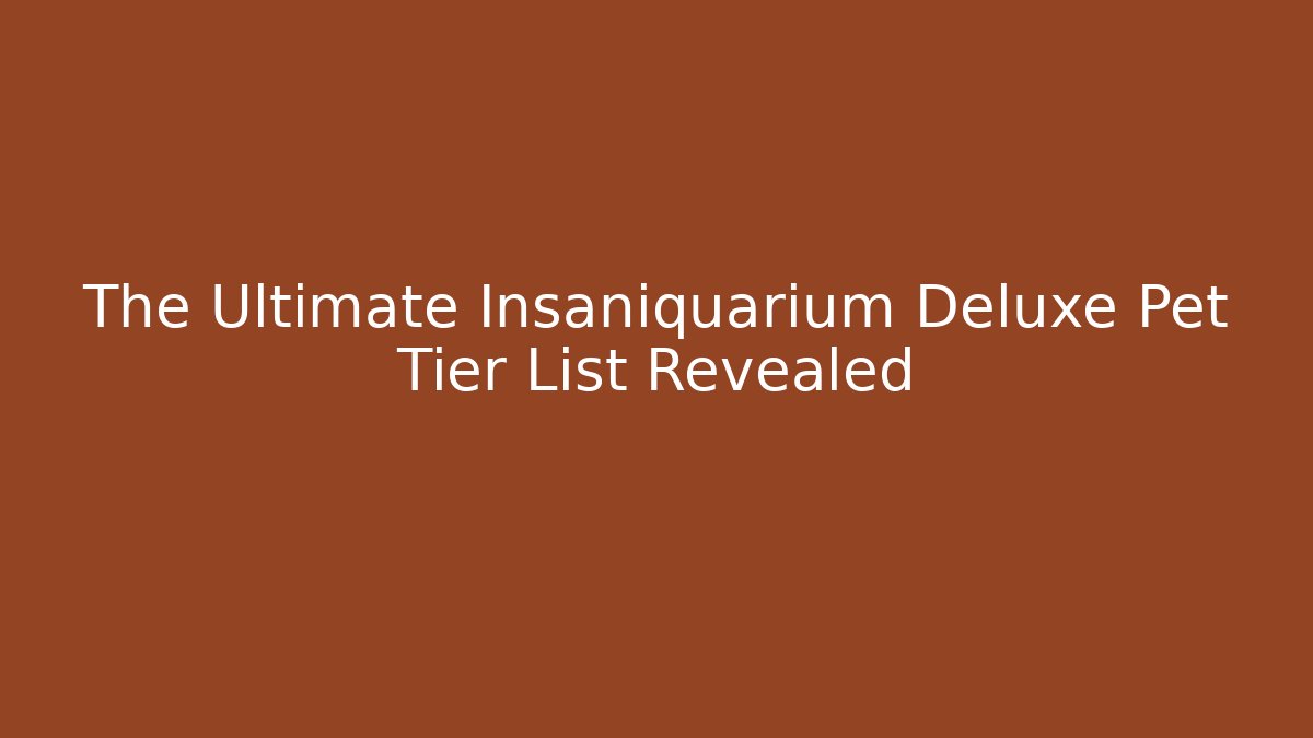 The Ultimate Insaniquarium Deluxe Pet Tier List Revealed