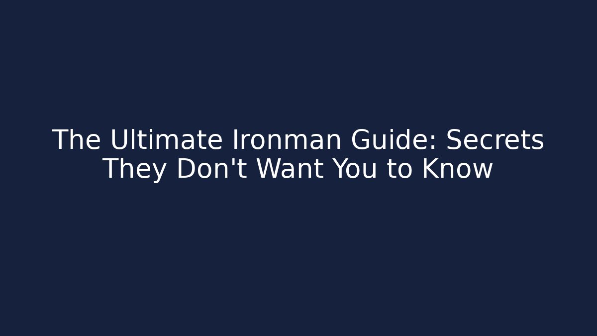The Ultimate Ironman Guide: Secrets They Don't Want You to Know
