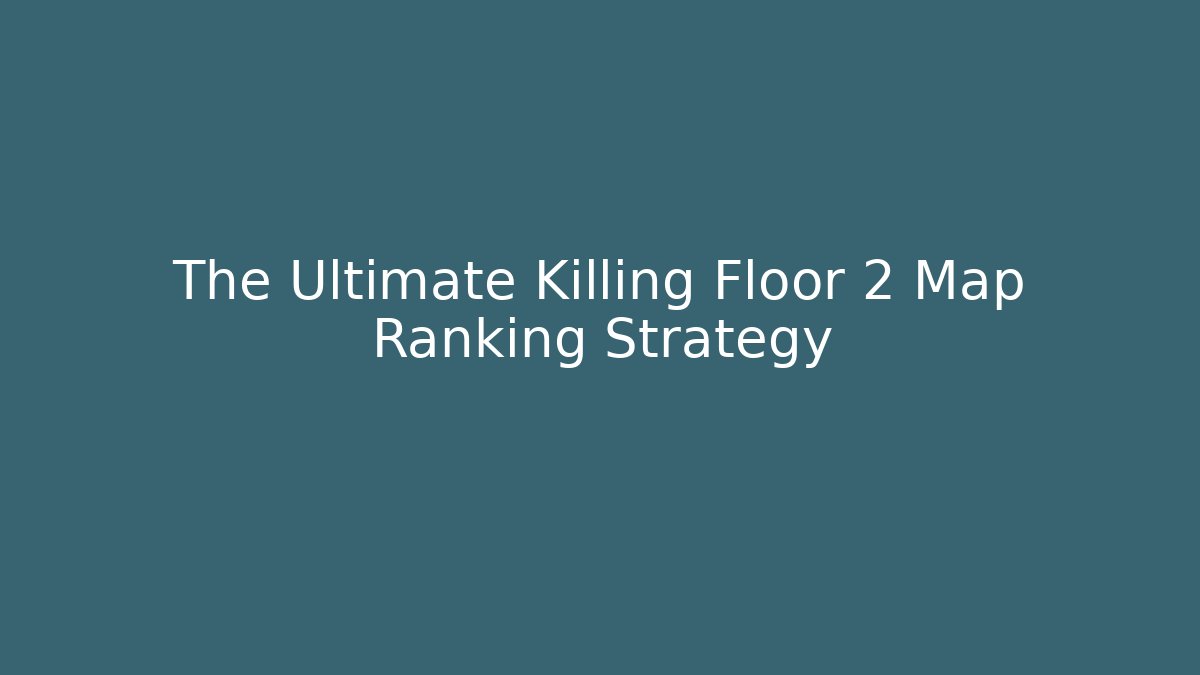The Ultimate Killing Floor 2 Map Ranking Strategy - NADclinic