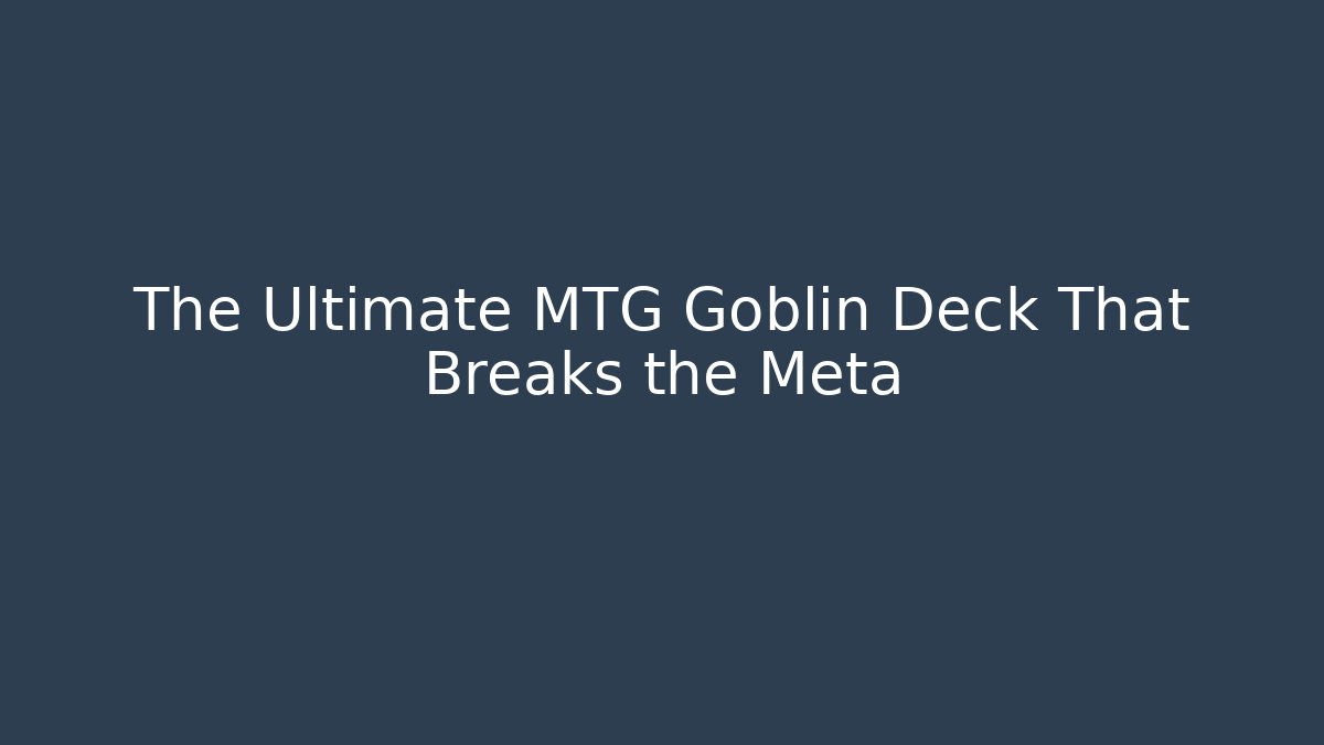 The Ultimate MTG Goblin Deck That Breaks the Meta