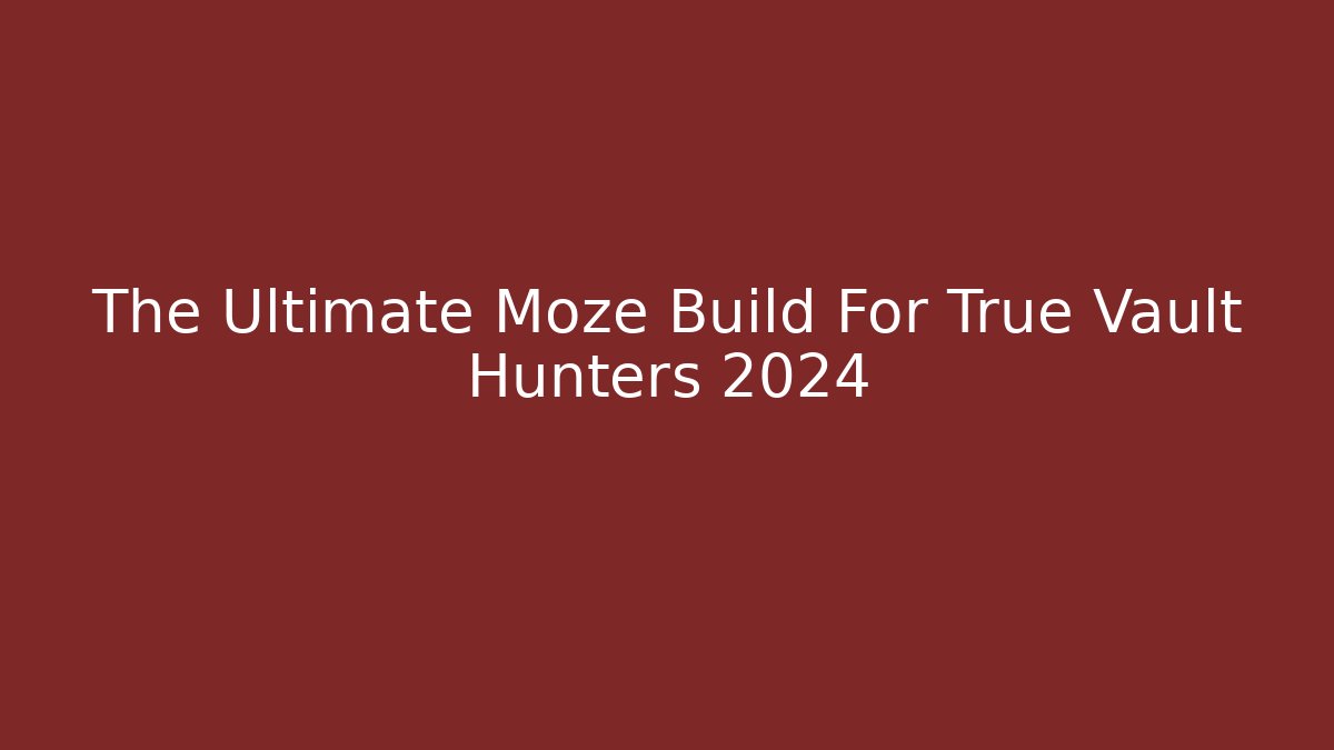 The Ultimate Moze Build For True Vault Hunters 2024