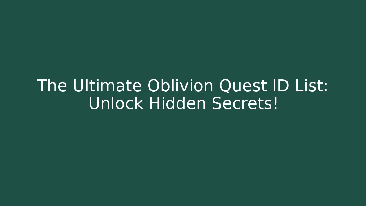 The Ultimate Oblivion Quest ID List: Unlock Hidden Secrets! - NADclinic