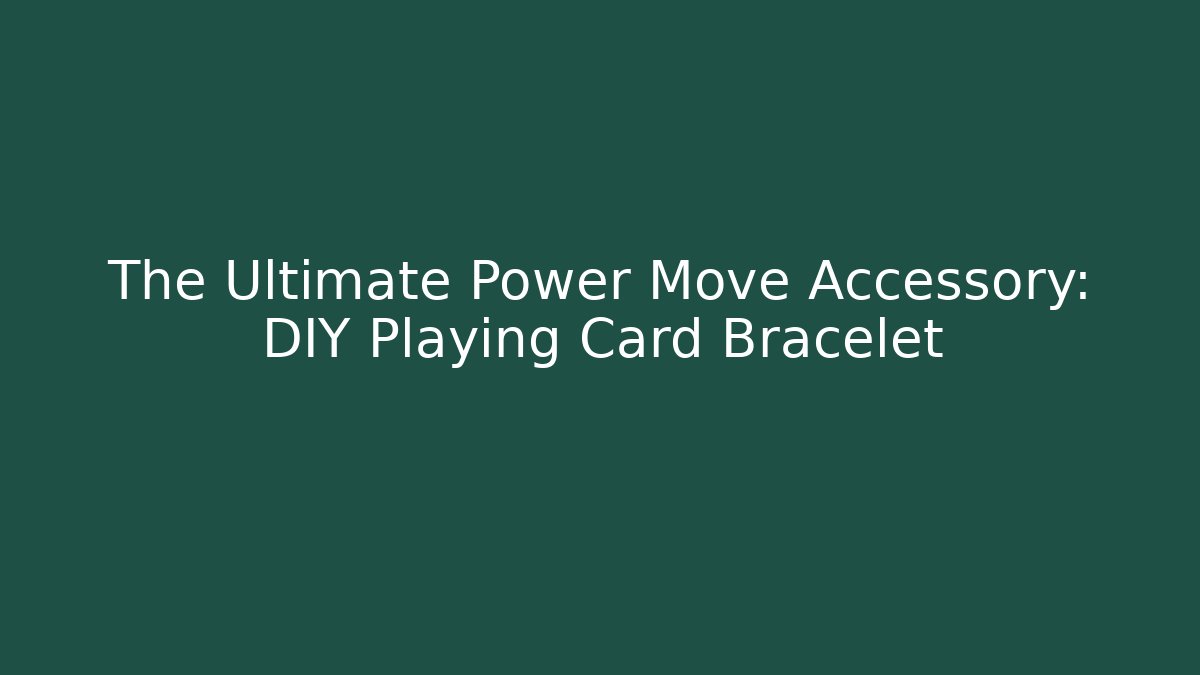 The Ultimate Power Move Accessory: DIY Playing Card Bracelet