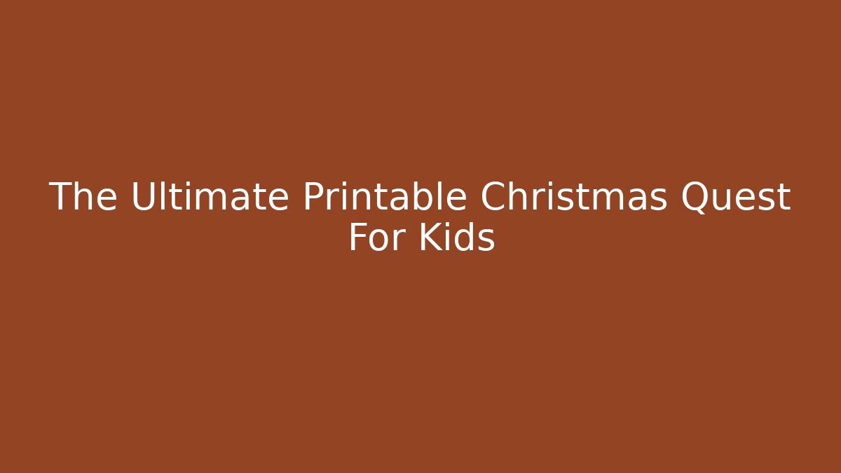 The Ultimate Printable Christmas Quest For Kids
