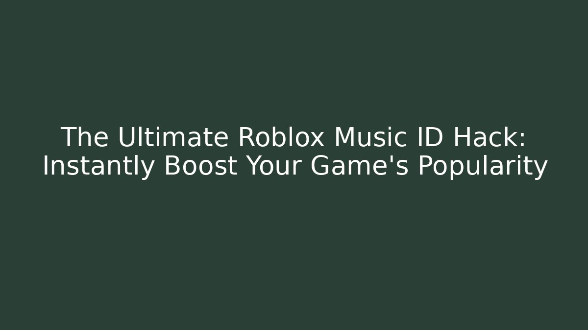 The Ultimate Roblox Music ID Hack: Instantly Boost Your Game’s Popularity - NADclinic