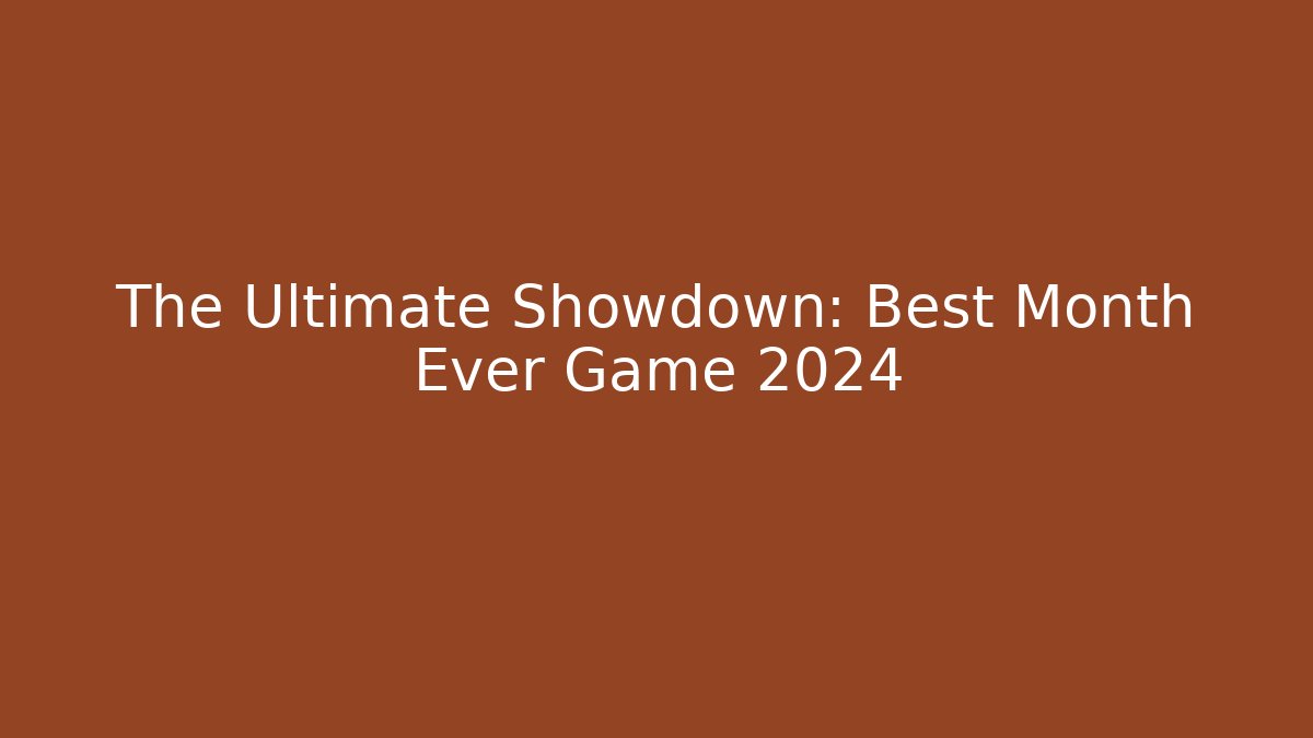 The Ultimate Showdown: Best Month Ever Game 2024