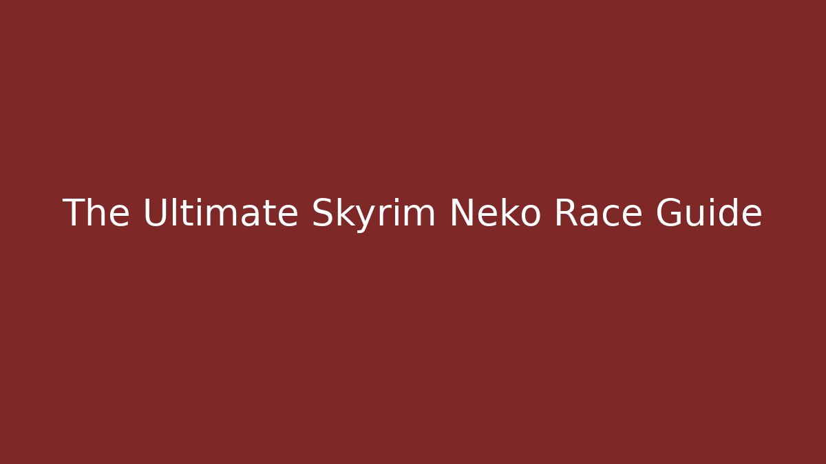 The Ultimate Skyrim Neko Race Guide - NADclinic