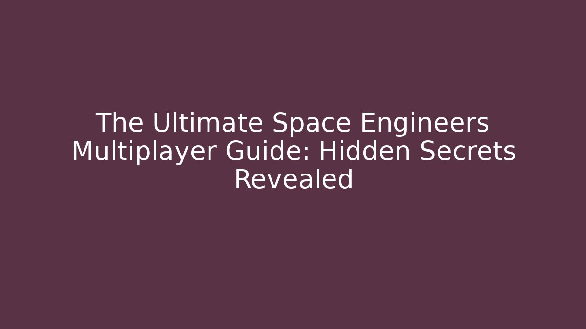 The Ultimate Space Engineers Multiplayer Guide: Hidden Secrets Revealed