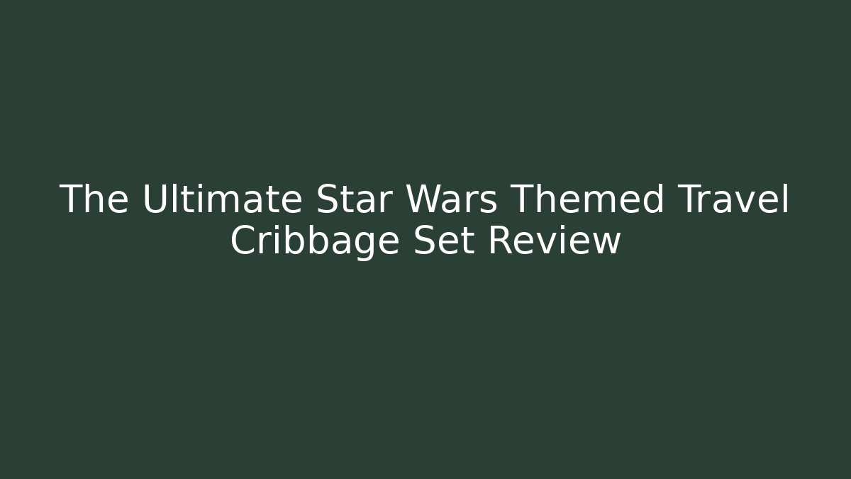 The Ultimate Star Wars Themed Travel Cribbage Set Review