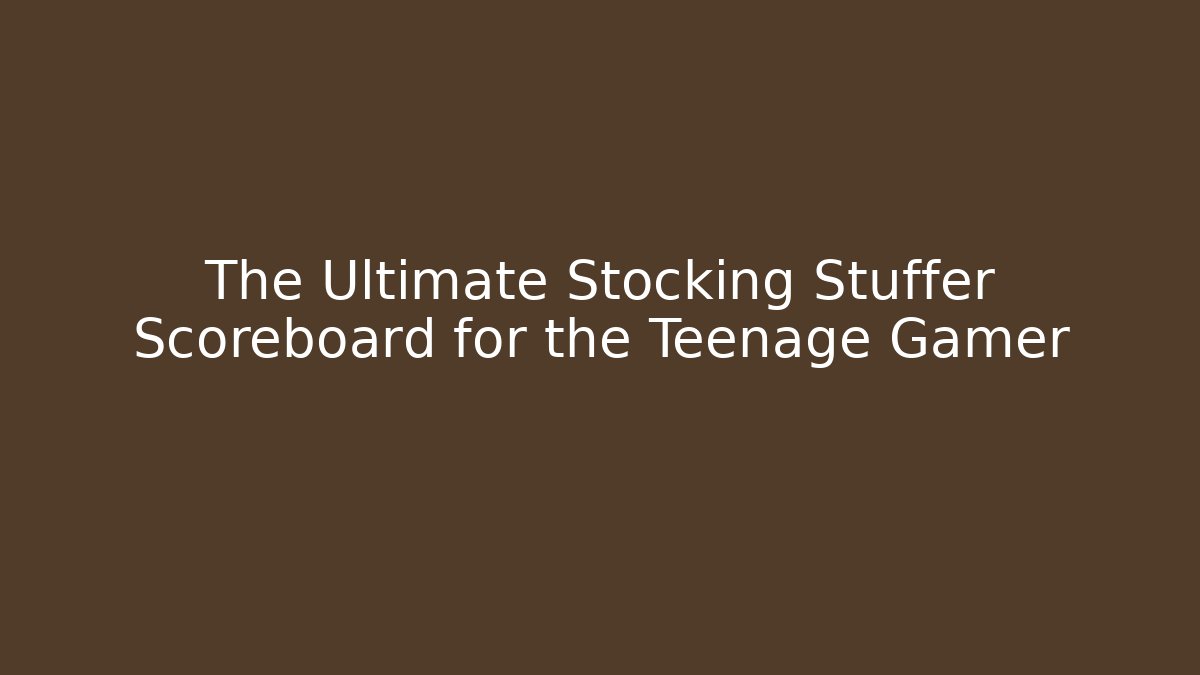 The Ultimate Stocking Stuffer Scoreboard for the Teenage Gamer