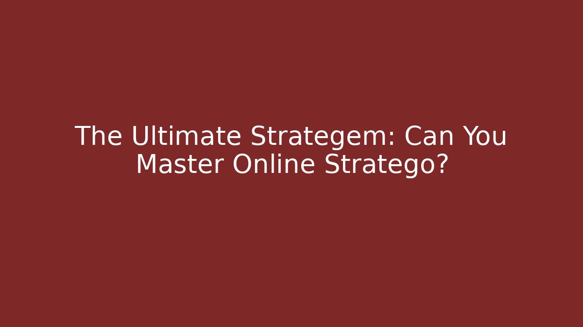 The Ultimate Strategem: Can You Master Online Stratego?