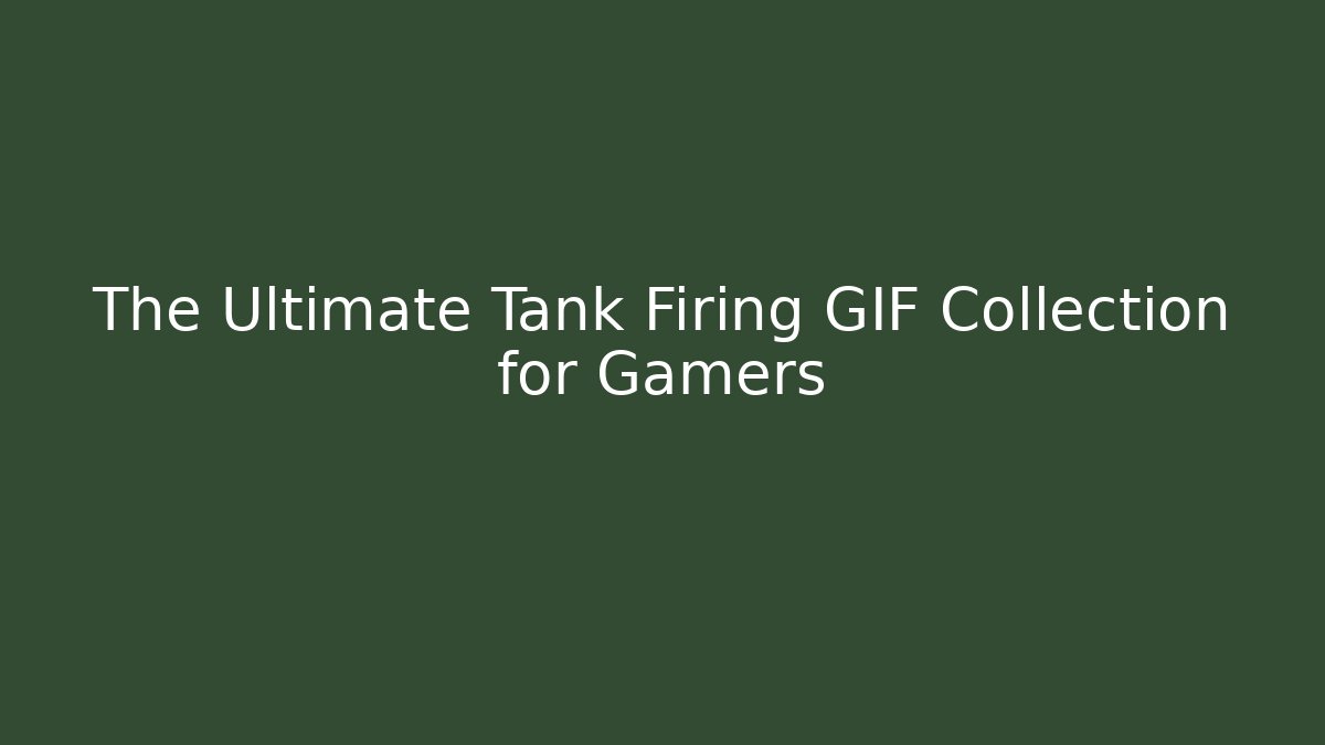 The Ultimate Tank Firing GIF Collection for Gamers