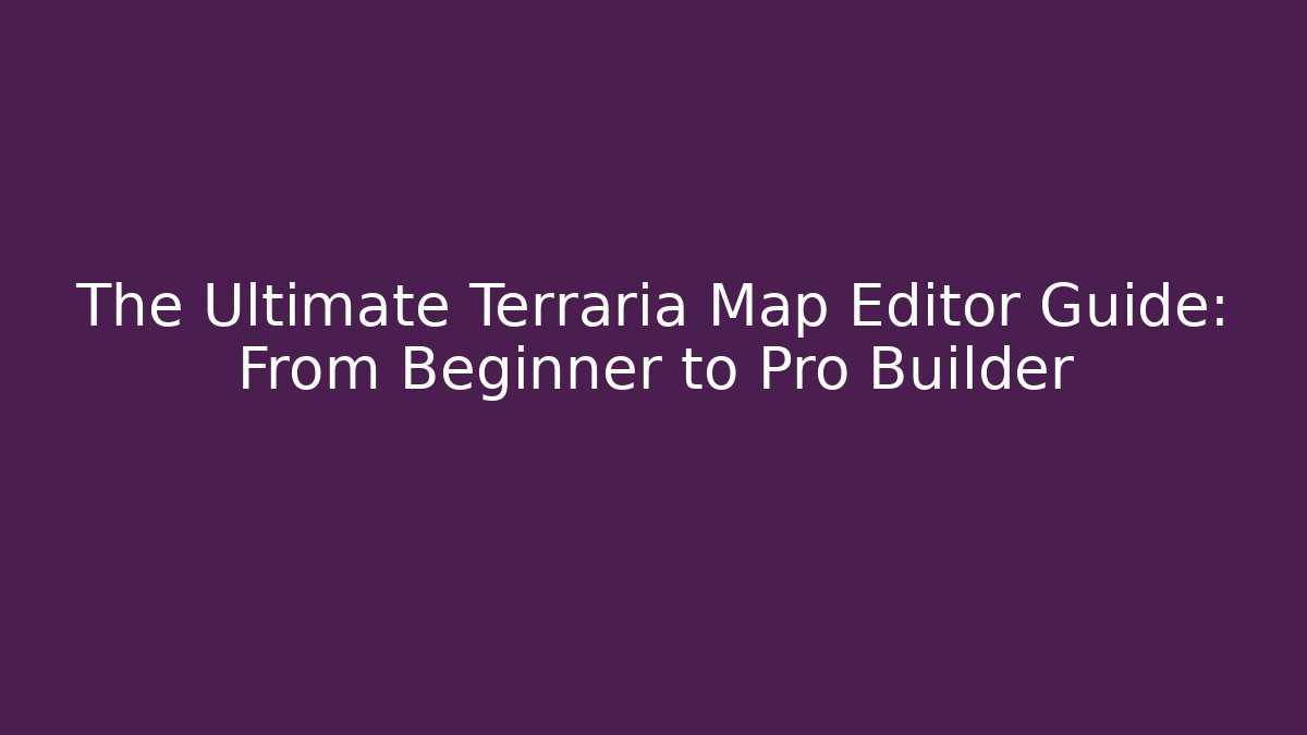 The Ultimate Terraria Map Editor Guide: From Beginner to Pro Builder