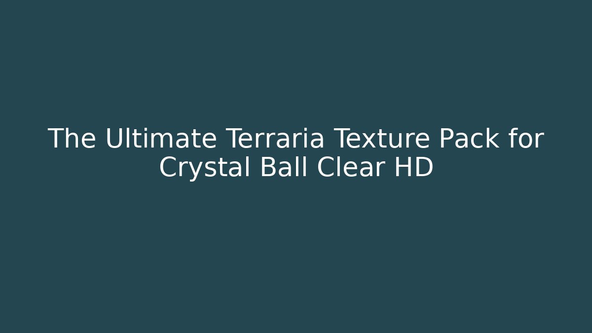 The Ultimate Terraria Texture Pack for Crystal Ball Clear HD