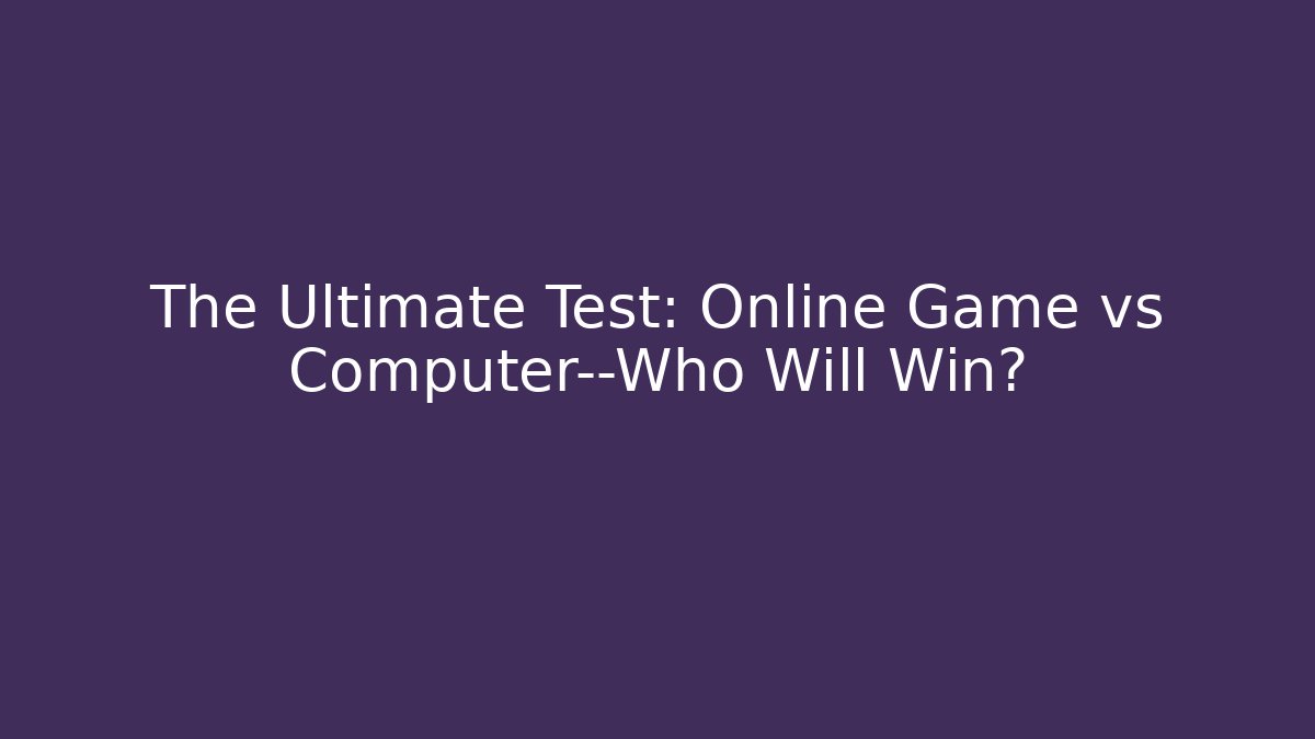 The Ultimate Test: Online Game vs Computer—Who Will Win?