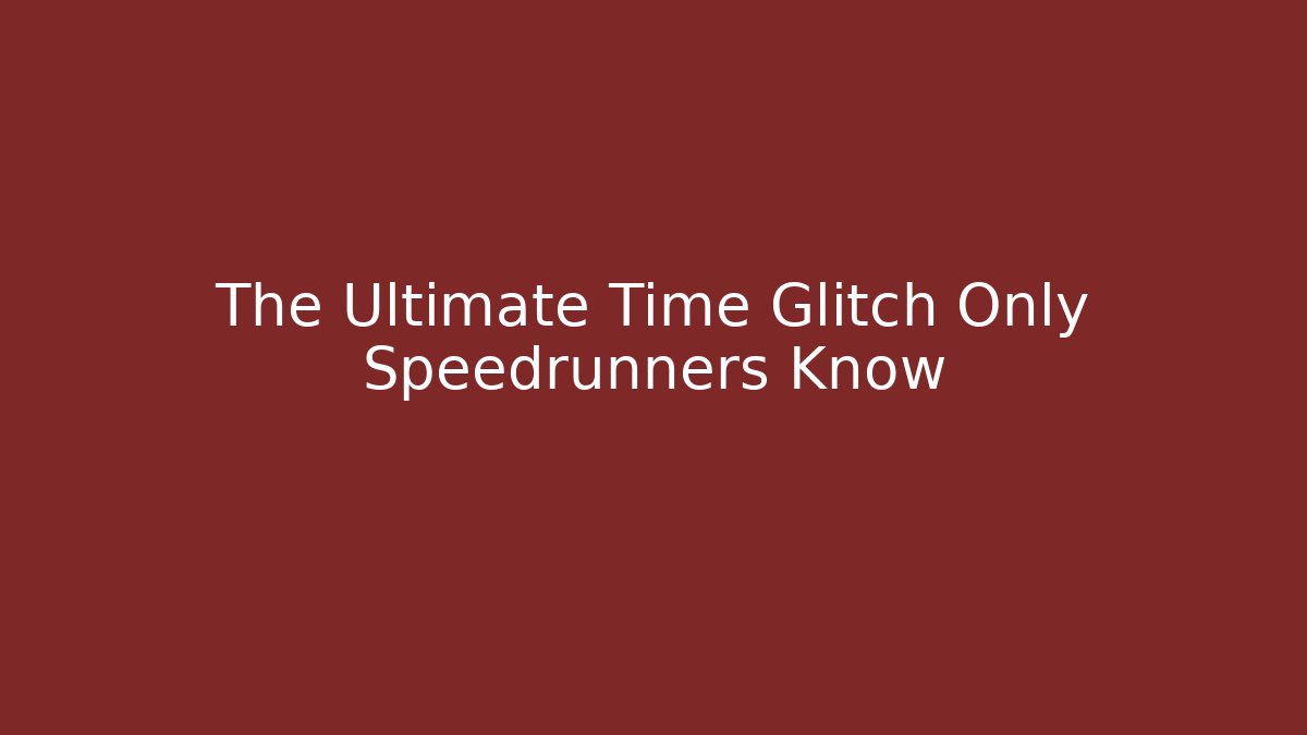 The Ultimate Time Glitch Only Speedrunners Know - NADclinic