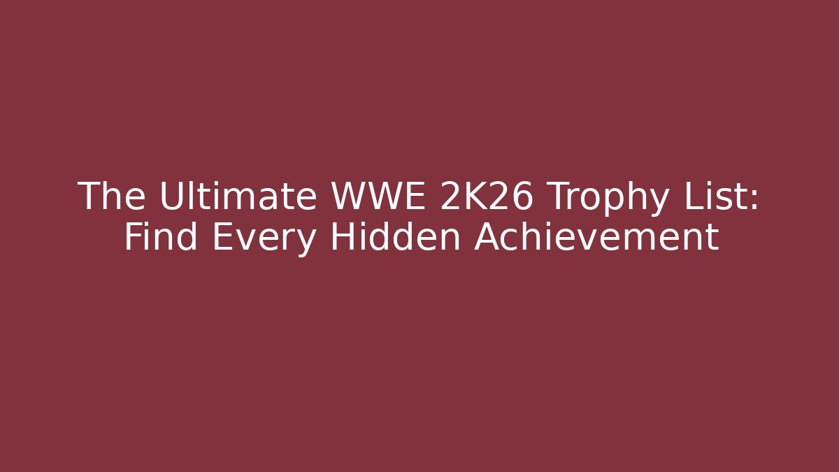 The Ultimate WWE 2K26 Trophy List: Find Every Hidden Achievement