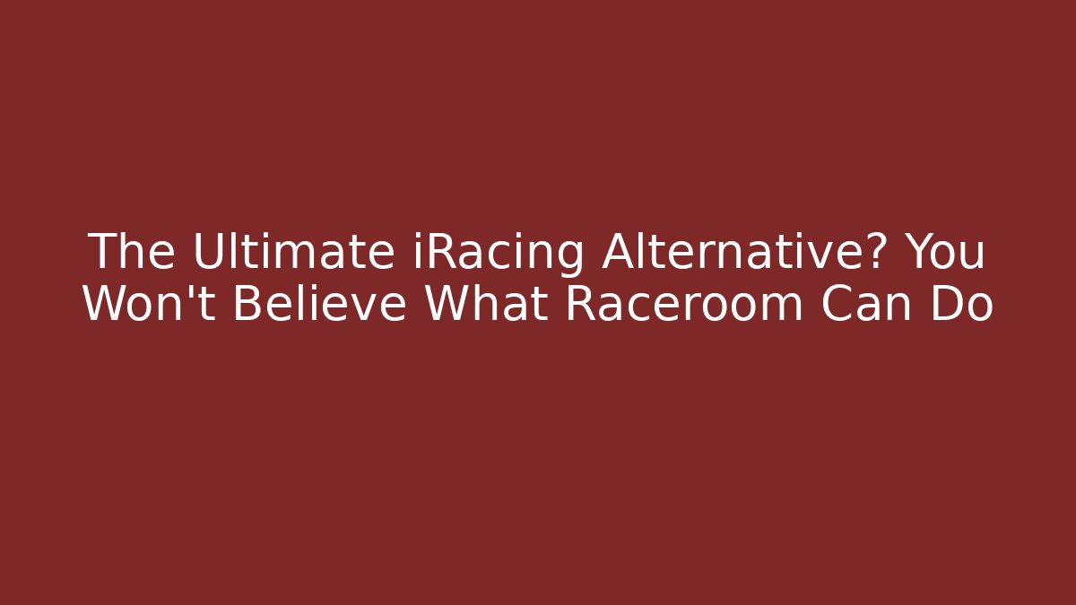 The Ultimate iRacing Alternative? You Won’t Believe What Raceroom Can Do