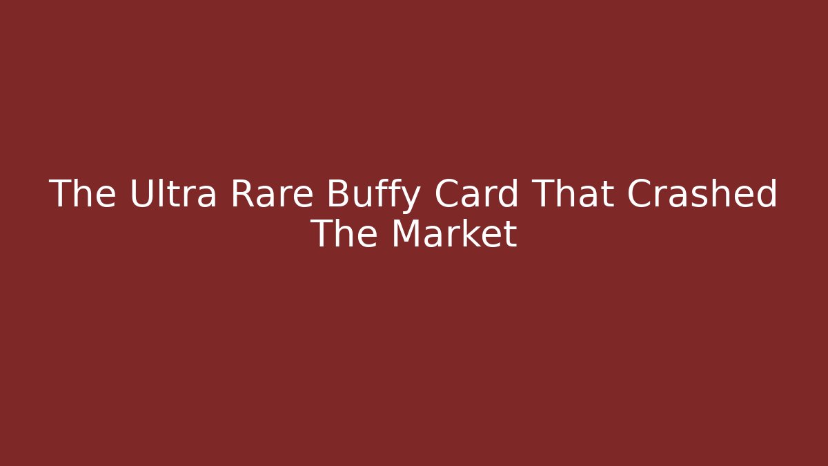 The Ultra Rare Buffy Card That Crashed The Market
