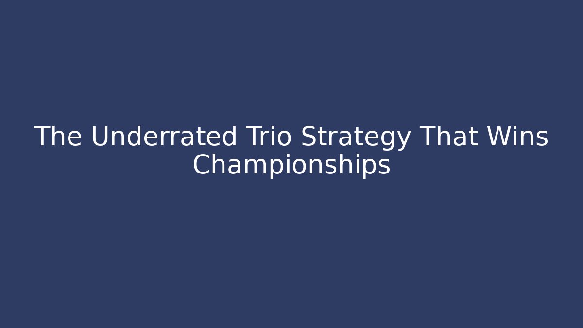 The Underrated Trio Strategy That Wins Championships