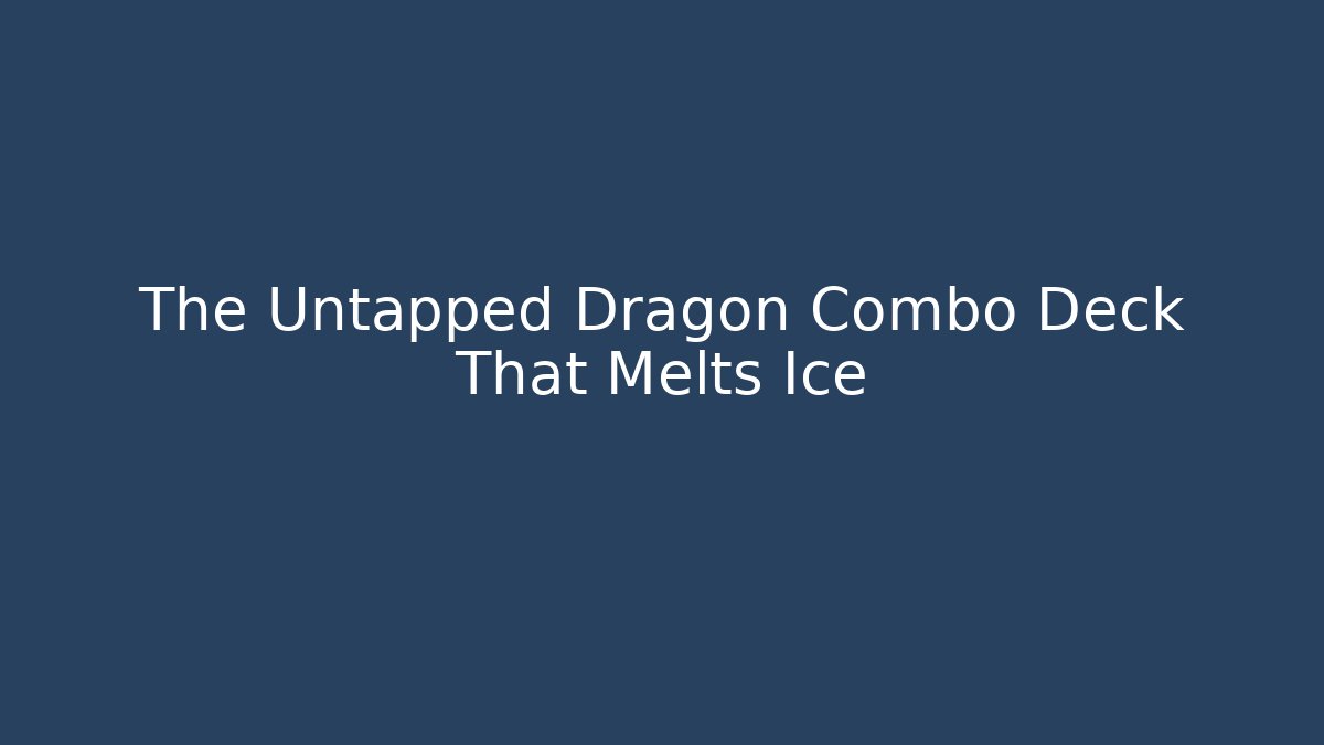 The Untapped Dragon Combo Deck That Melts Ice