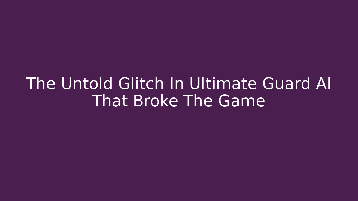 The Untold Glitch In Ultimate Guard AI That Broke The Game