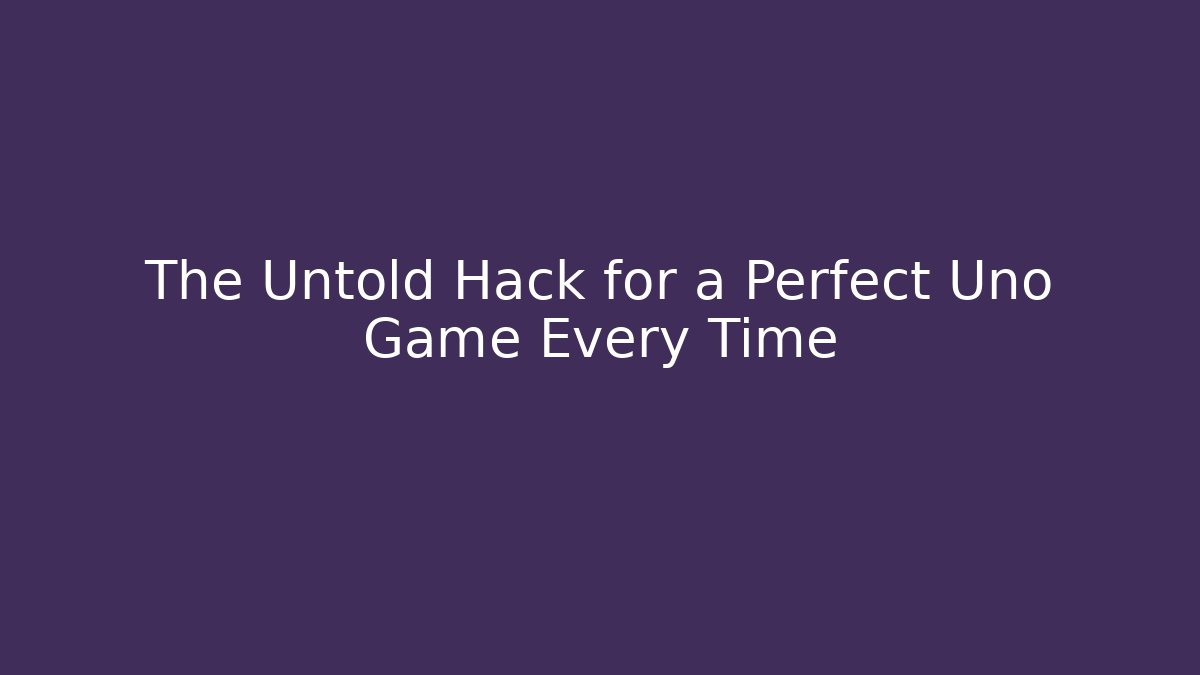The Untold Hack for a Perfect Uno Game Every Time - NADclinic