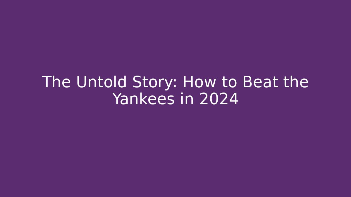 The Untold Story: How to Beat the Yankees in 2024