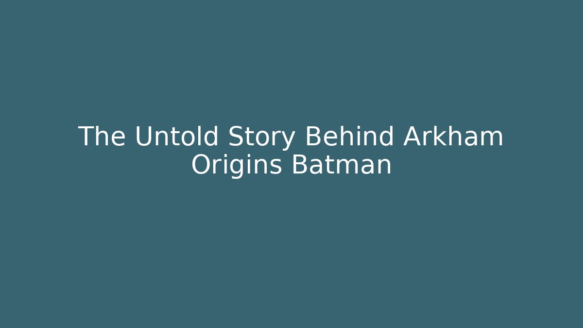 The Untold Story Behind Arkham Origins Batman