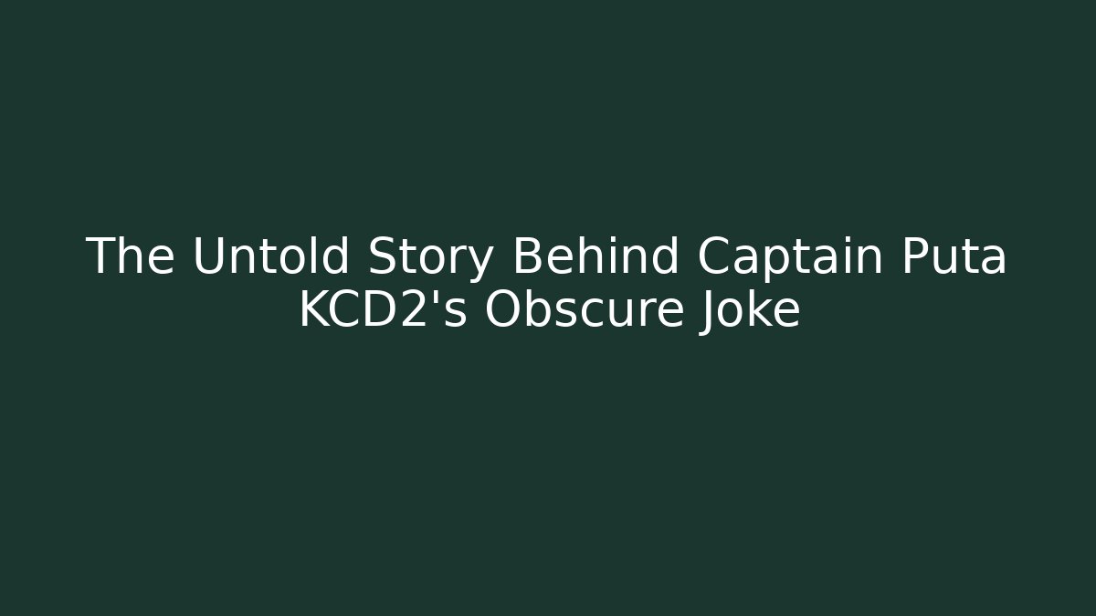 The Untold Story Behind Captain Puta KCD2's Obscure Joke